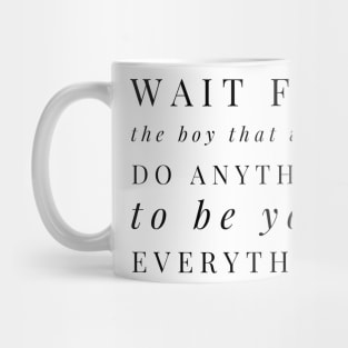 Wait for the boy that would do anything to be your everything Mug